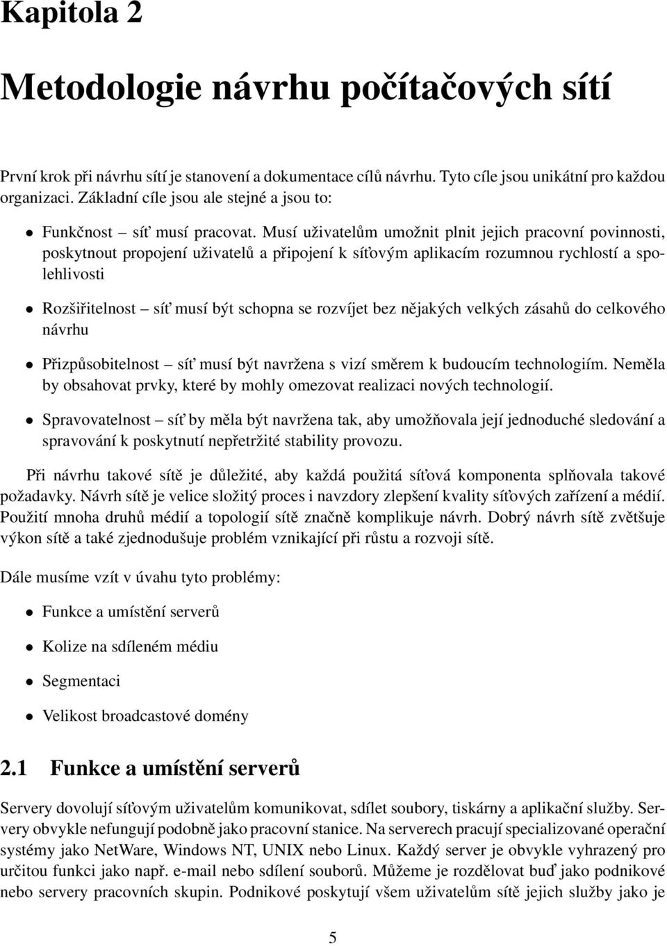 Musí uživatelům umožnit plnit jejich pracovní povinnosti, poskytnout propojení uživatelů a připojení k sít ovým aplikacím rozumnou rychlostí a spolehlivosti Rozšiřitelnost sít musí být schopna se