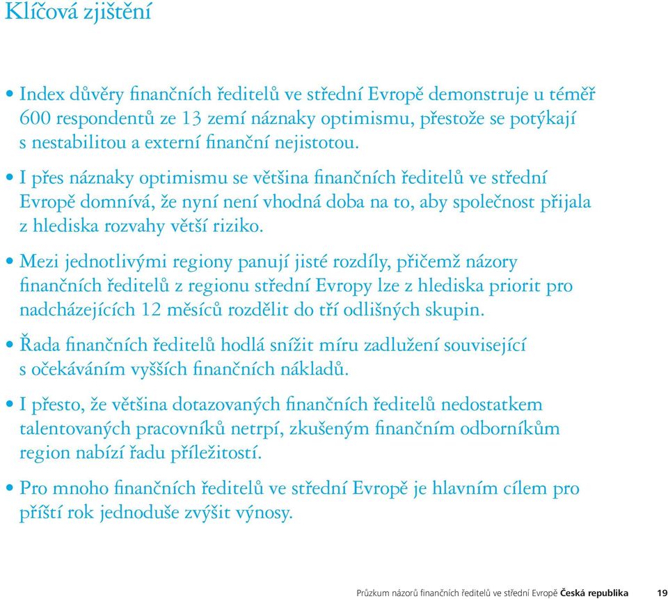 Mezi jednotlivými regiony panují jisté rozdíly, přičemž názory finančních ředitelů z regionu střední Evropy lze z hlediska priorit pro nadcházejících 12 měsíců rozdělit do tří odlišných skupin.