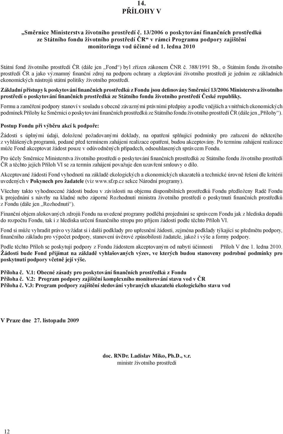 ledna 2010 Státní fond životního prostředí ČR (dále jen Fond ) byl zřízen zákonem ČNR č. 388/1991 Sb.