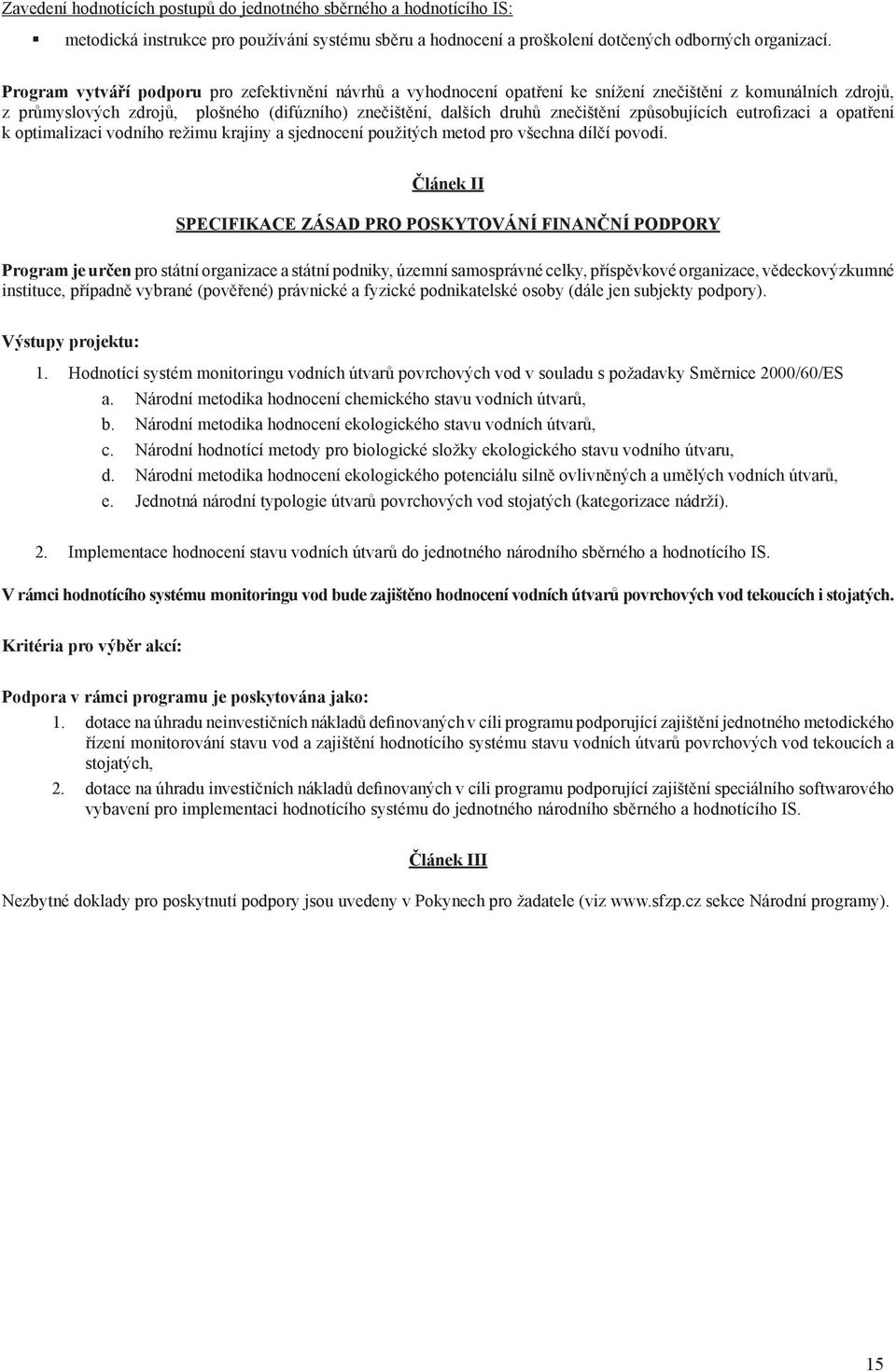 způsobujících eutrofizaci a opatření k optimalizaci vodního režimu krajiny a sjednocení použitých metod pro všechna dílčí povodí.