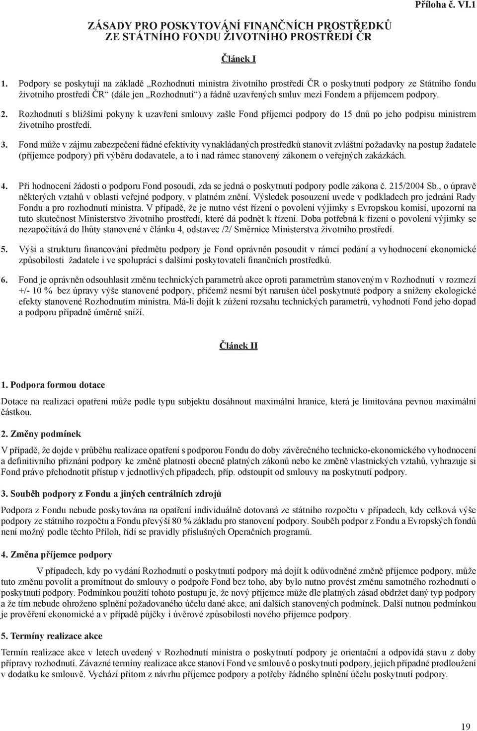 příjemcem podpory. 2. Rozhodnutí s bližšími pokyny k uzavření smlouvy zašle Fond příjemci podpory do 15 dnů po jeho podpisu ministrem životního prostředí. 3.