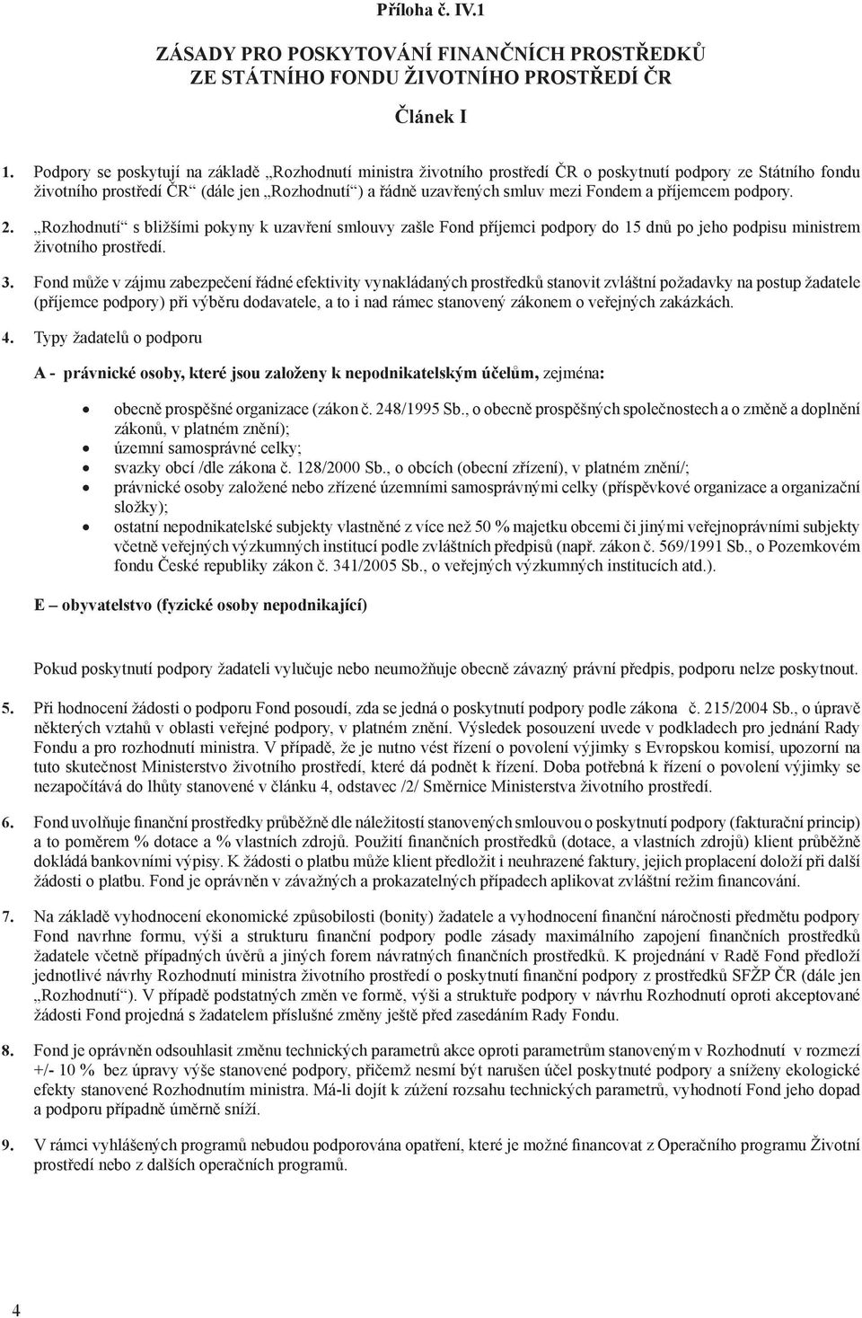 příjemcem podpory. 2. Rozhodnutí s bližšími pokyny k uzavření smlouvy zašle Fond příjemci podpory do 15 dnů po jeho podpisu ministrem životního prostředí. 3.