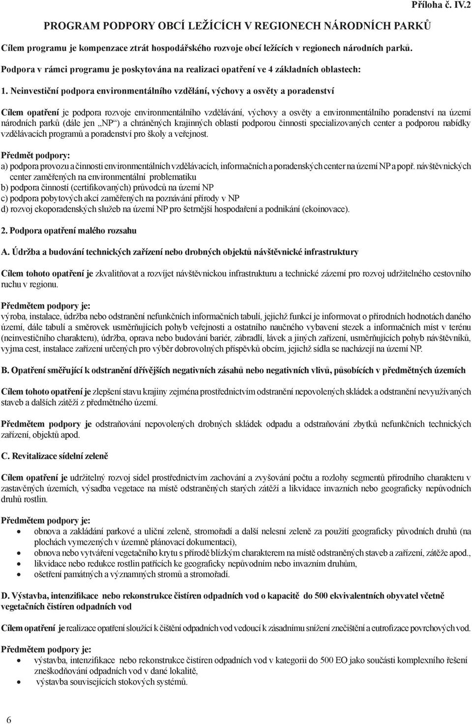 2 Cílem opatření je podpora rozvoje environmentálního vzdělávání, výchovy a osvěty a environmentálního poradenství na území národních parků (dále jen NP ) a chráněných krajinných oblastí podporou