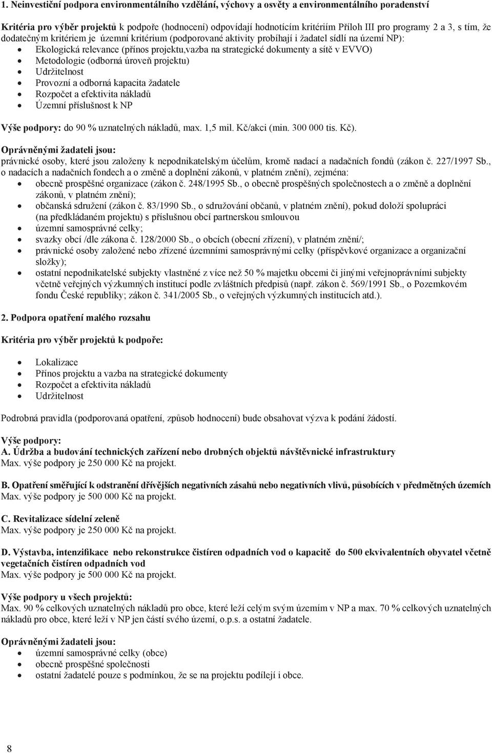 sítě v EVVO) Metodologie (odborná úroveň projektu) Udržitelnost Provozní a odborná kapacita žadatele Rozpočet a efektivita nákladů Územní příslušnost k NP Výše podpory: do 90 % uznatelných nákladů,