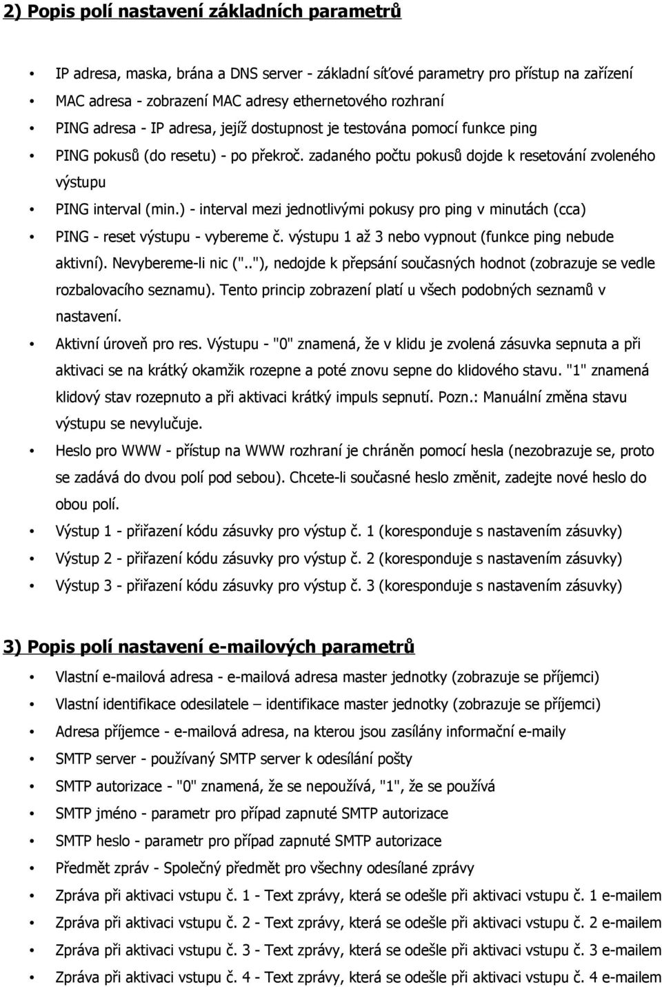 ) - interval mezi jednotlivými pokusy pro ping v minutách (cca) PING - reset výstupu - vybereme č. výstupu 1 až 3 nebo vypnout (funkce ping nebude aktivní). Nevybereme-li nic (".