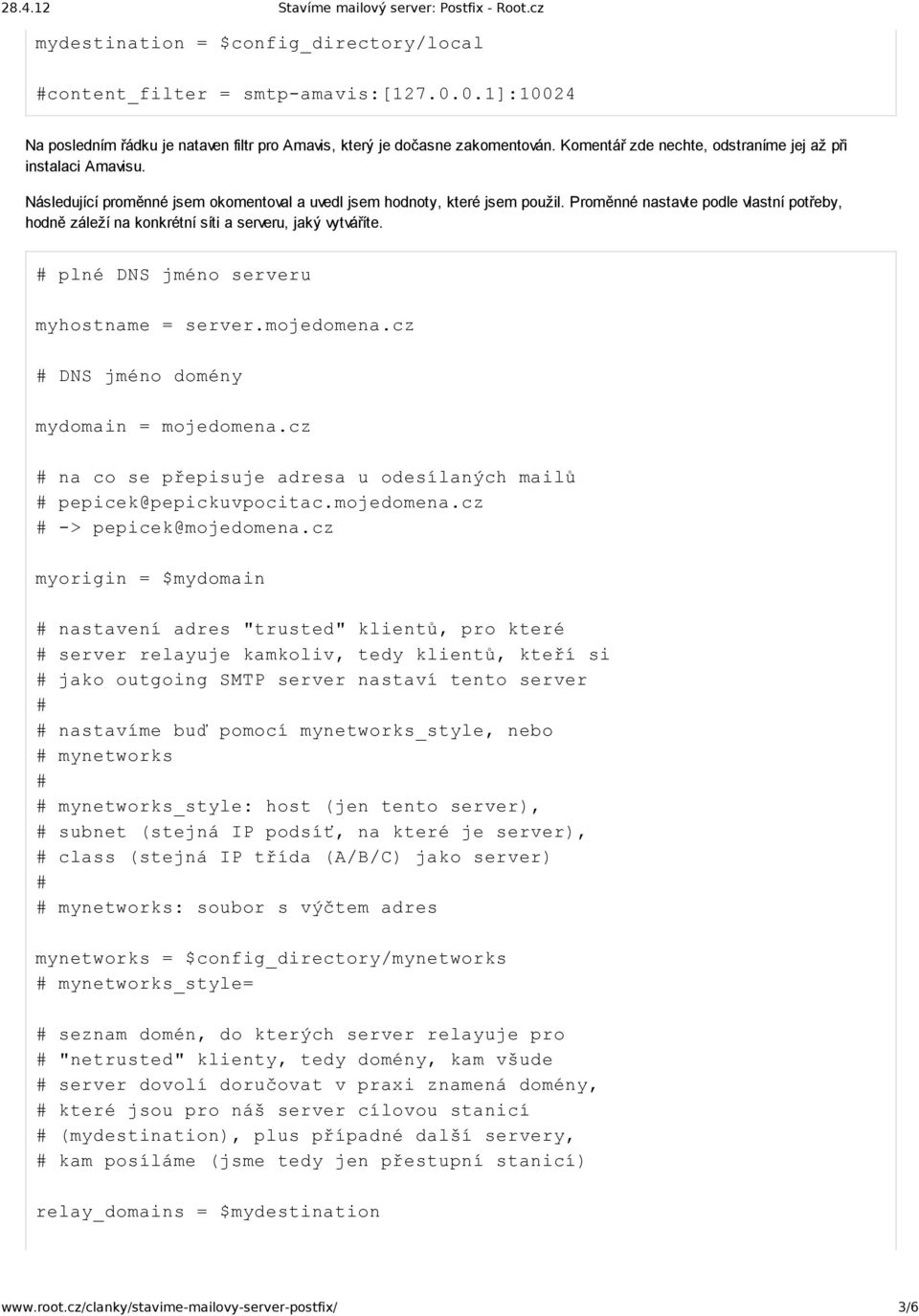 Proměnné nastavte podle vlastní potřeby, hodně záleží na konkrétní síti a serveru, jaký vytváříte. plné DNS jméno serveru myhostname = server.mojedomena.cz DNS jméno domény mydomain = mojedomena.