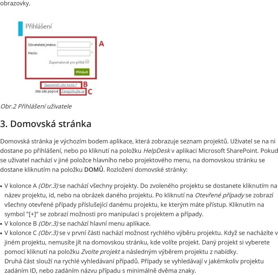 Pokud se uživatel nachází v jiné položce hlavního nebo projektového menu, na domovskou stránku se dostane kliknutím na položku DOMŮ. Rozložení domovské stránky: V kolonce A (Obr.