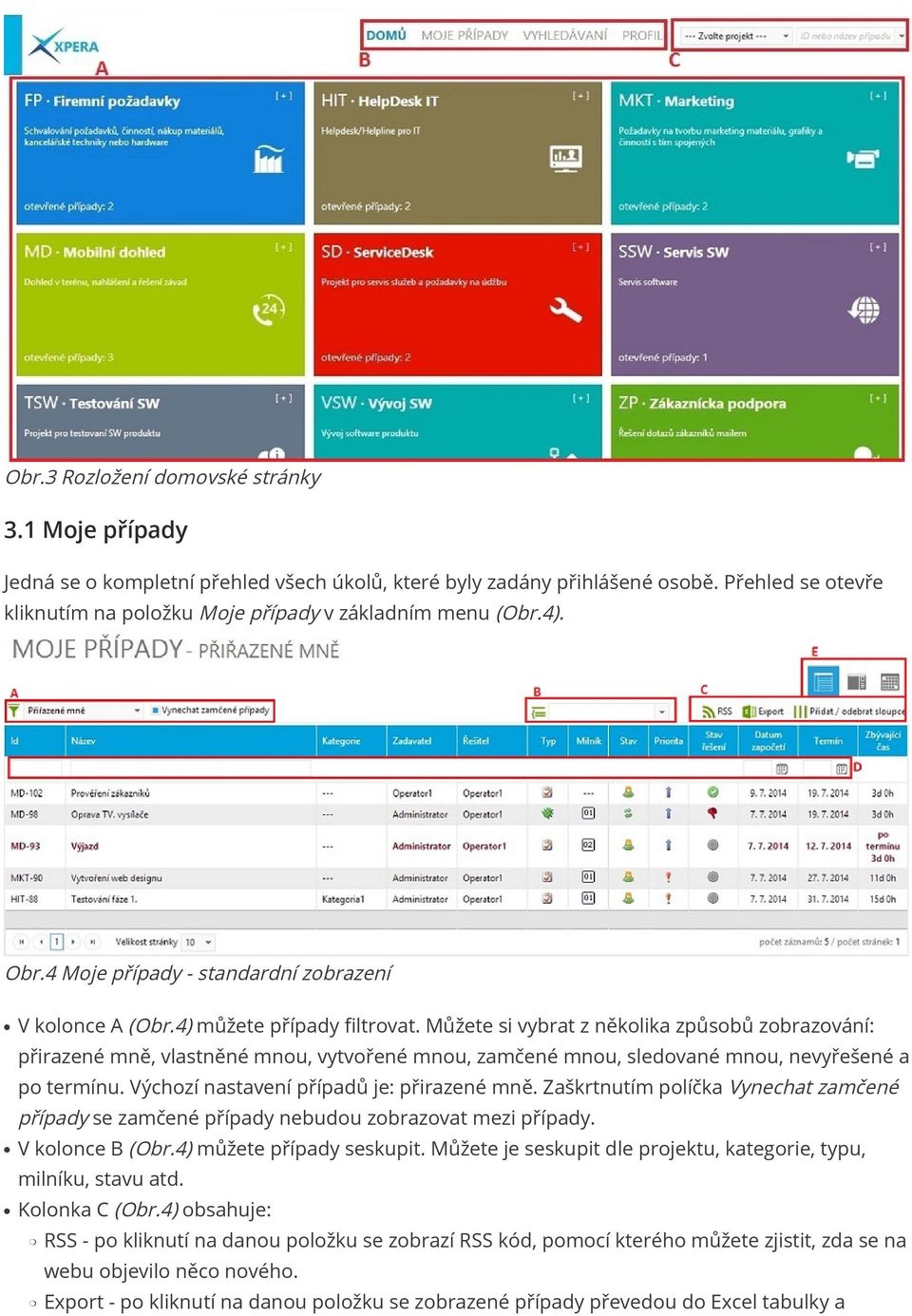 Můžete si vybrat z několika způsobů zobrazování: přirazené mně, vlastněné mnou, vytvořené mnou, zamčené mnou, sledované mnou, nevyřešené a po termínu. Výchozí nastavení případů je: přirazené mně.