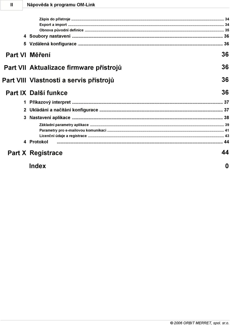 .. 36 Part VI Měření 36 Part VII Aktualizace firmware přístrojů 36 Part VIII Vlastnosti a servis přístrojů 36 Part IX Další funkce 36 1