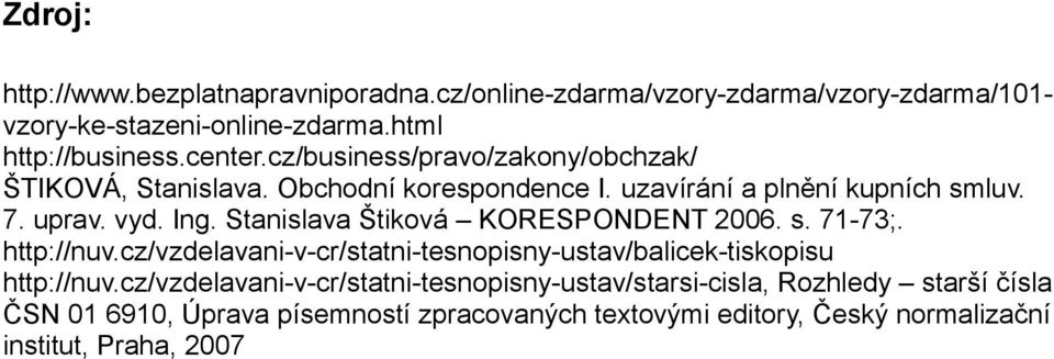 Stanislava Štiková KORESPONDENT 2006. s. 71-73;. http://nuv.cz/vzdelavani-v-cr/statni-tesnopisny-ustav/balicek-tiskopisu http://nuv.