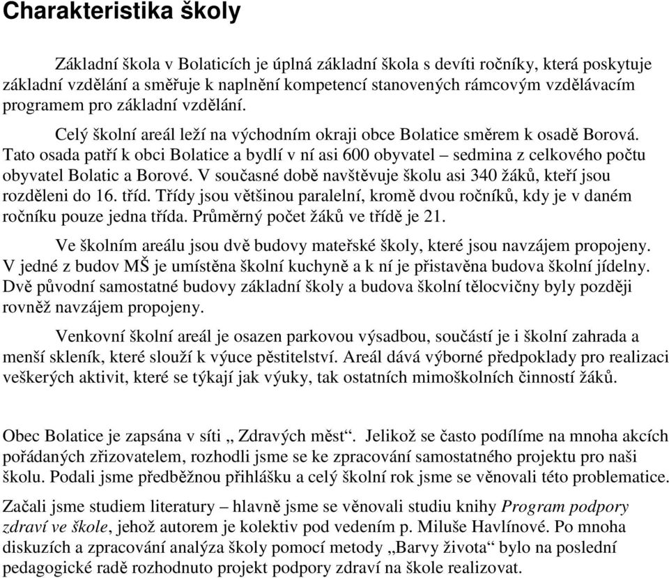 Tato osada patří k obci Bolatice a bydlí v ní asi 600 obyvatel sedmina z celkového počtu obyvatel Bolatic a Borové. V současné době navštěvuje školu asi 340 žáků, kteří jsou rozděleni do 16. tříd.