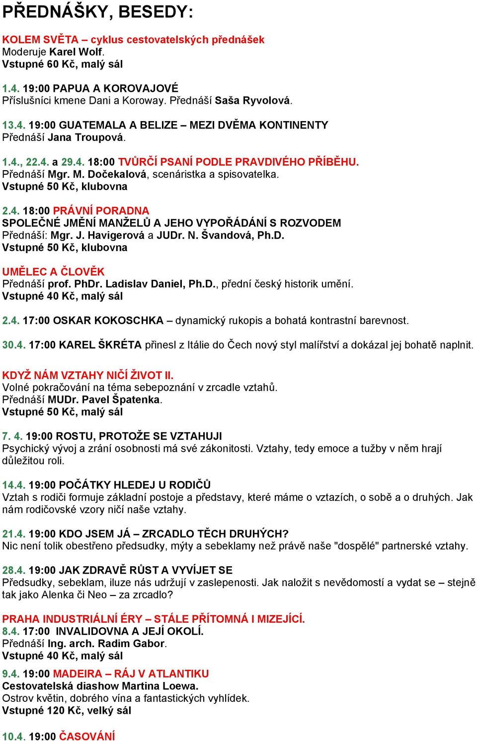 Vstupné 50 Kč, klubovna 2.4. 18:00 PRÁVNÍ PORADNA SPOLEČNÉ JMĚNÍ MANŽELŮ A JEHO VYPOŘÁDÁNÍ S ROZVODEM Přednáší: Mgr. J. Havigerová a JUDr. N. Švandová, Ph.D. Vstupné 50 Kč, klubovna UMĚLEC A ČLOVĚK Přednáší prof.