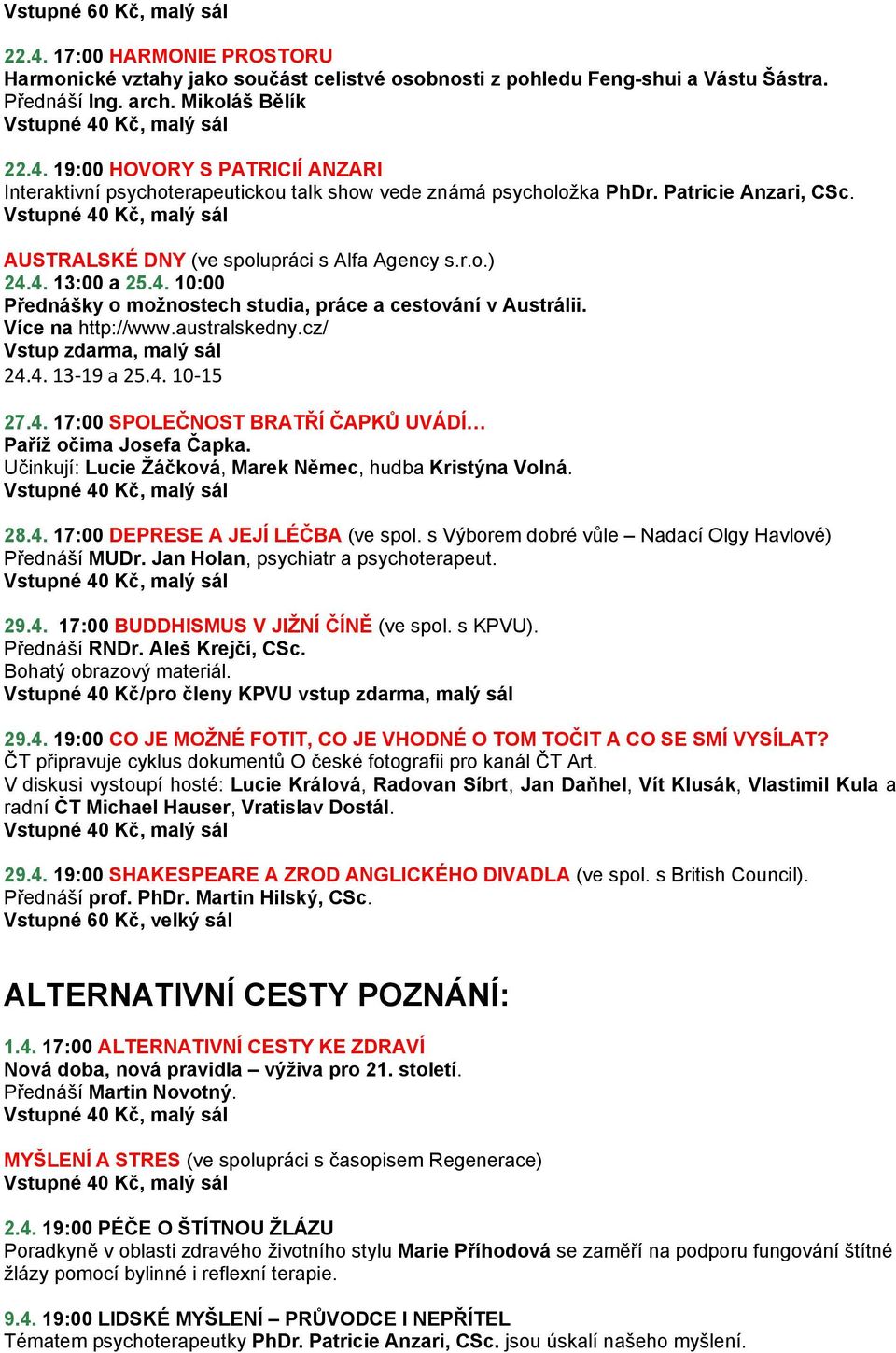 cz/ Vstup zdarma, malý sál 24.4. 13 19 a 25.4. 10 15 27.4. 17:00 SPOLEČNOST BRATŘÍ ČAPKŮ UVÁDÍ Paříž očima Josefa Čapka. Učinkují: Lucie Žáčková, Marek Němec, hudba Kristýna Volná. 28.4. 17:00 DEPRESE A JEJÍ LÉČBA (ve spol.