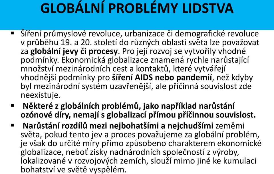 Ekonomická globalizace znamená rychle narůstající množství mezinárodních cest a kontaktů, které vytvářejí vhodnější podmínky pro šíření AIDS nebo pandemií, než kdyby byl mezinárodní systém