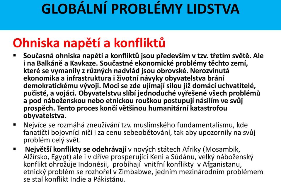 Moci se zde ujímají silou již domácí uchvatitelé, pučisté, a vojáci. Obyvatelstvu slíbí jednoduché vyřešené všech problémů a pod náboženskou nebo etnickou rouškou postupují násilím ve svůj prospěch.