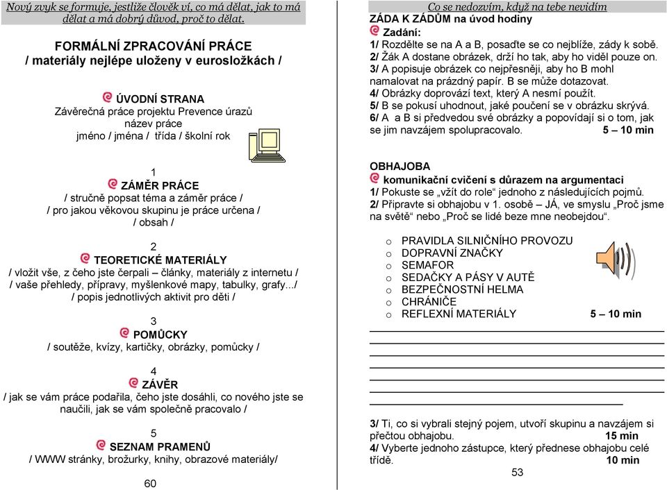 popsat téma a záměr práce / / pro jakou věkovou skupinu je práce určena / / obsah / 2 TEORETICKÉ MATERIÁLY / vložit vše, z čeho jste čerpali články, materiály z internetu / / vaše přehledy, přípravy,