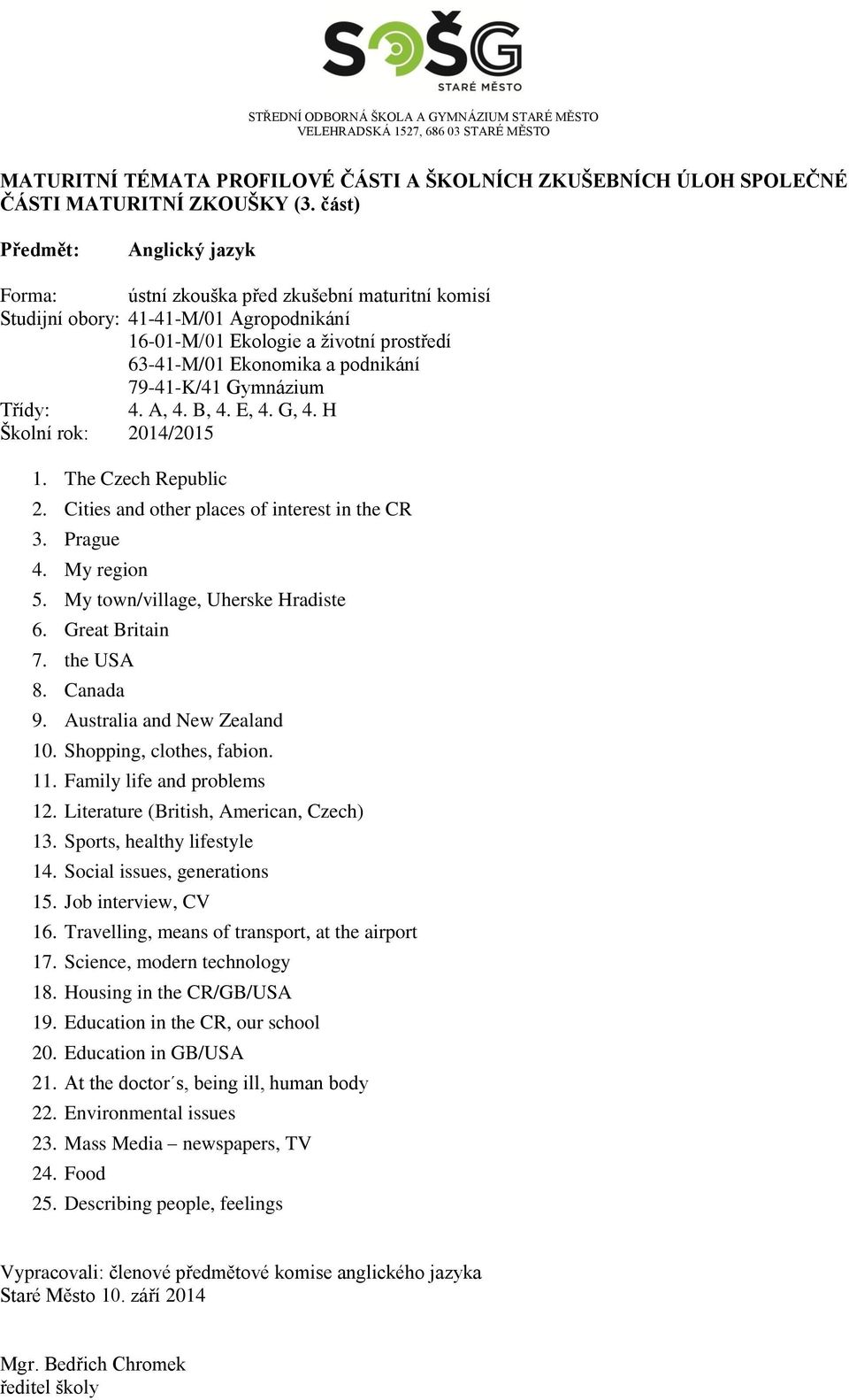 Australia and New Zealand 10. Shopping, clothes, fabion. 11. Family life and problems 12. Literature (British, American, Czech) 13. Sports, healthy lifestyle 14. Social issues, generations 15.