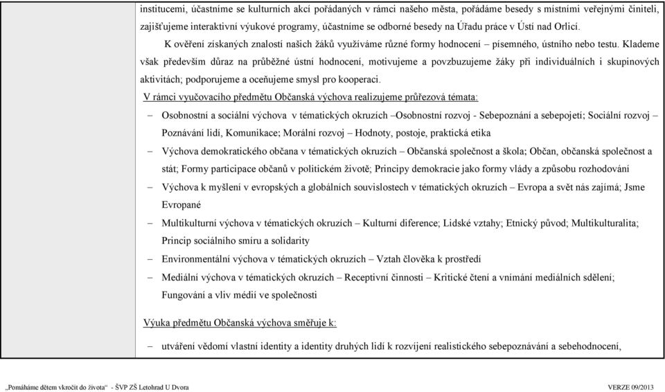 Klademe však především důraz na průběžné ústní hodnocení, motivujeme a povzbuzujeme žáky při individuálních i skupinových aktivitách; podporujeme a oceňujeme smysl pro kooperaci.