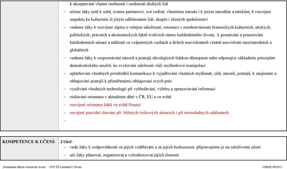 faktů tvořících rámec každodenního života; k poznávání a posuzování každodenních situací a událostí ve vzájemných vazbách a širších souvislostech včetně souvislostí mezinárodních a globálních vedeme