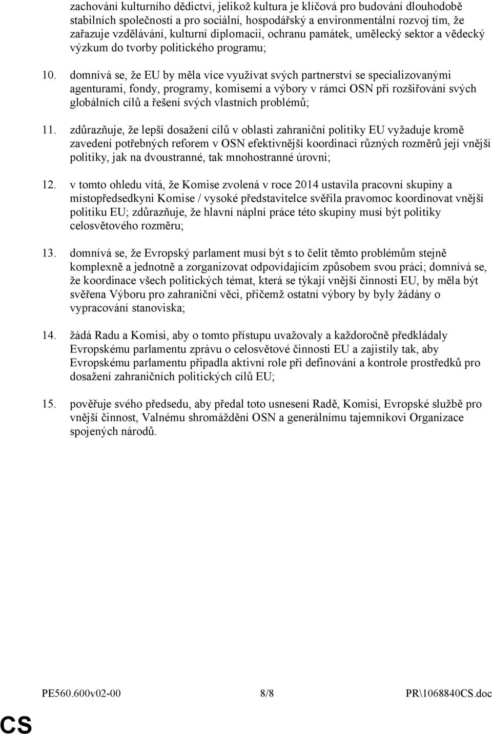 domnívá se, že EU by měla více využívat svých partnerství se specializovanými agenturami, fondy, programy, komisemi a výbory v rámci OSN při rozšiřování svých globálních cílů a řešení svých vlastních