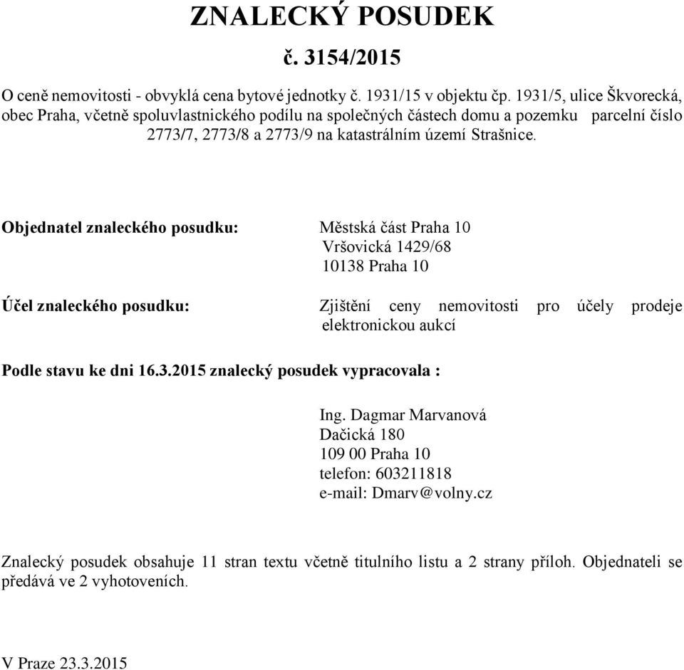 Objednatel znaleckého posudku: Městská část Praha 10 Vršovická 1429/68 10138 Praha 10 Účel znaleckého posudku: Zjištění ceny nemovitosti pro účely prodeje elektronickou aukcí Podle stavu