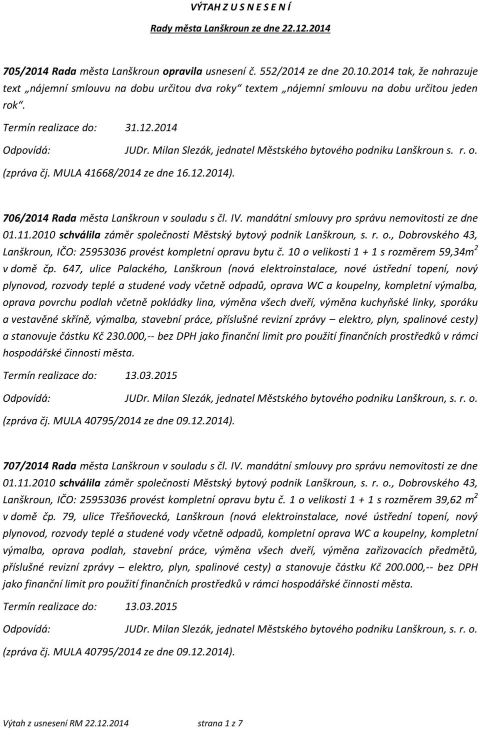 (zpráva čj. MULA 41668/2014 ze dne 16.12.2014). 706/2014 Rada města Lanškroun v souladu s čl. IV. mandátní smlouvy pro správu nemovitosti ze dne 01.11.