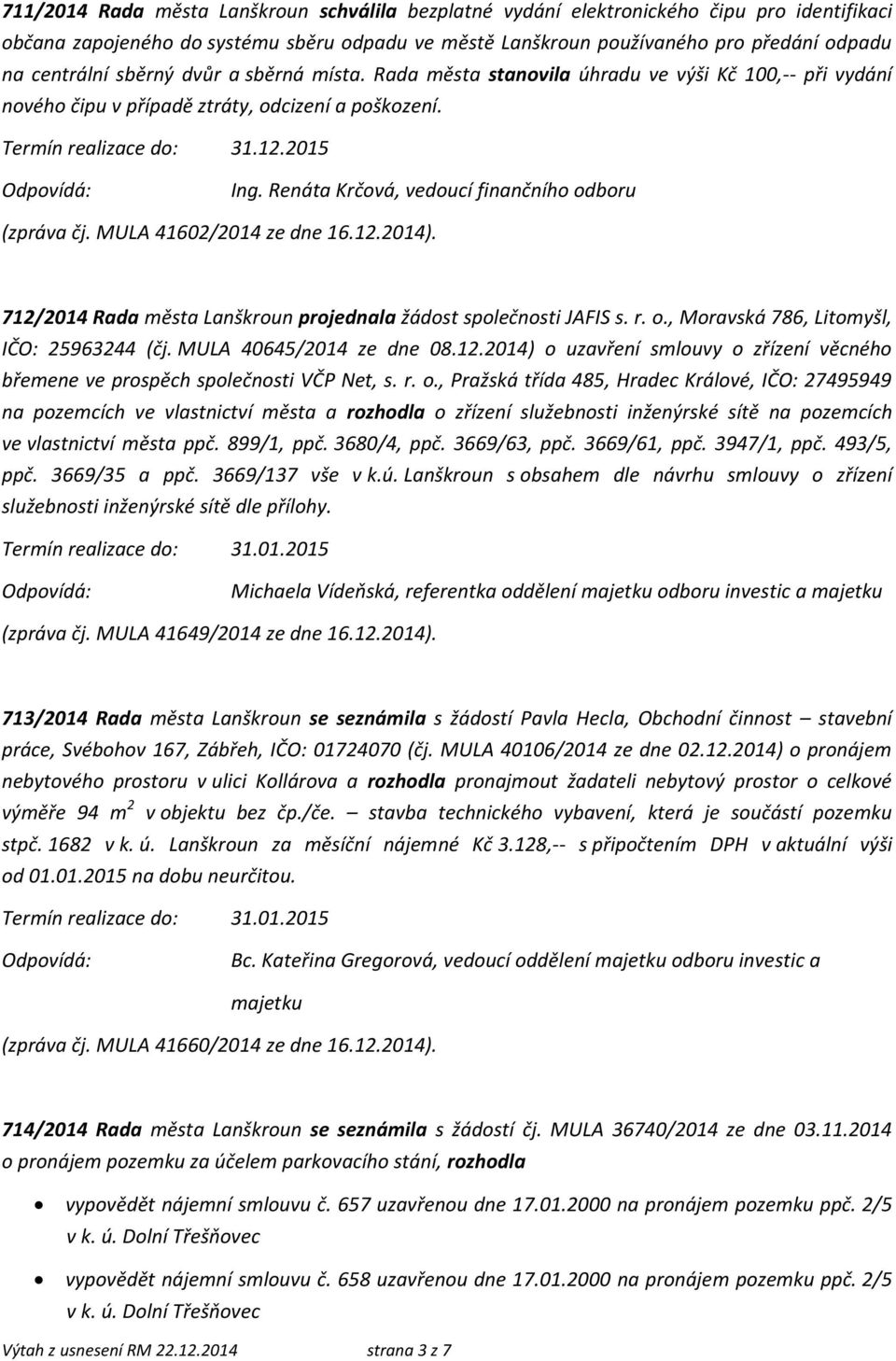 Renáta Krčová, vedoucí finančního odboru (zpráva čj. MULA 41602/2014 ze dne 16.12.2014). 712/2014 Rada města Lanškroun projednala žádost společnosti JAFIS s. r. o., Moravská 786, Litomyšl, IČO: 25963244 (čj.