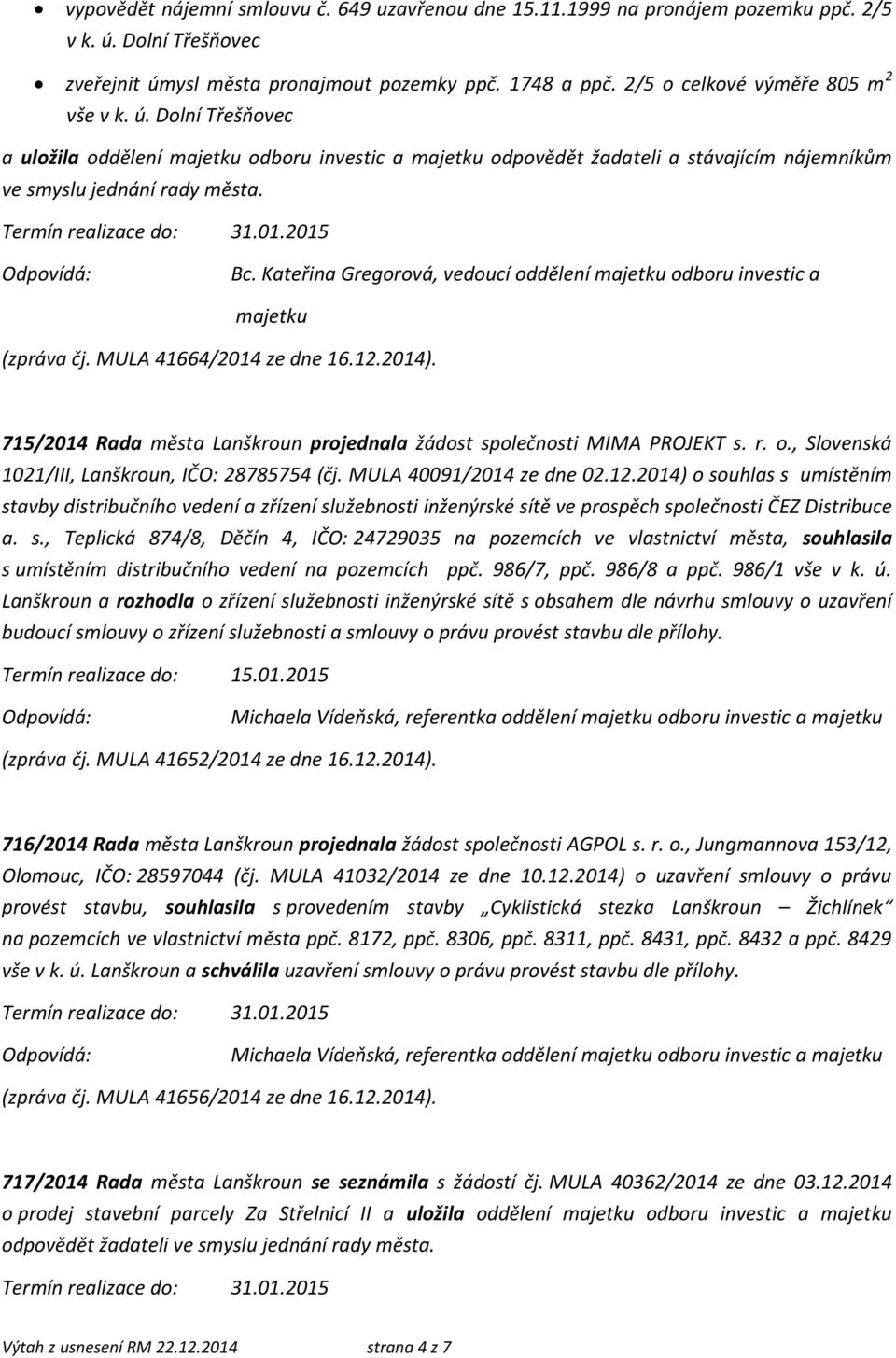 Kateřina Gregorová, vedoucí oddělení majetku odboru investic a majetku (zpráva čj. MULA 41664/2014 ze dne 16.12.2014). 715/2014 Rada města Lanškroun projednala žádost společnosti MIMA PROJEKT s. r. o., Slovenská 1021/III, Lanškroun, IČO: 28785754 (čj.