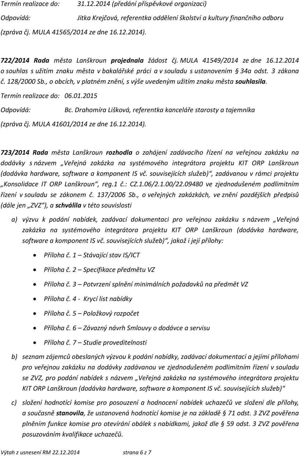 , o obcích, v platném znění, s výše uvedeným užitím znaku města souhlasila. Termín realizace do: 06.01.2015 Bc. Drahomíra Lišková, referentka kanceláře starosty a tajemníka (zpráva čj.