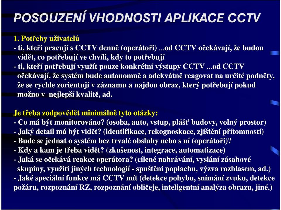 ..od CCTV očekávají, že systém bude autonomně a adekvátně reagovat na určité podněty, že se rychle zorientují v záznamu a najdou obraz, který potřebují pokud možno v nejlepší kvalitě, ad.