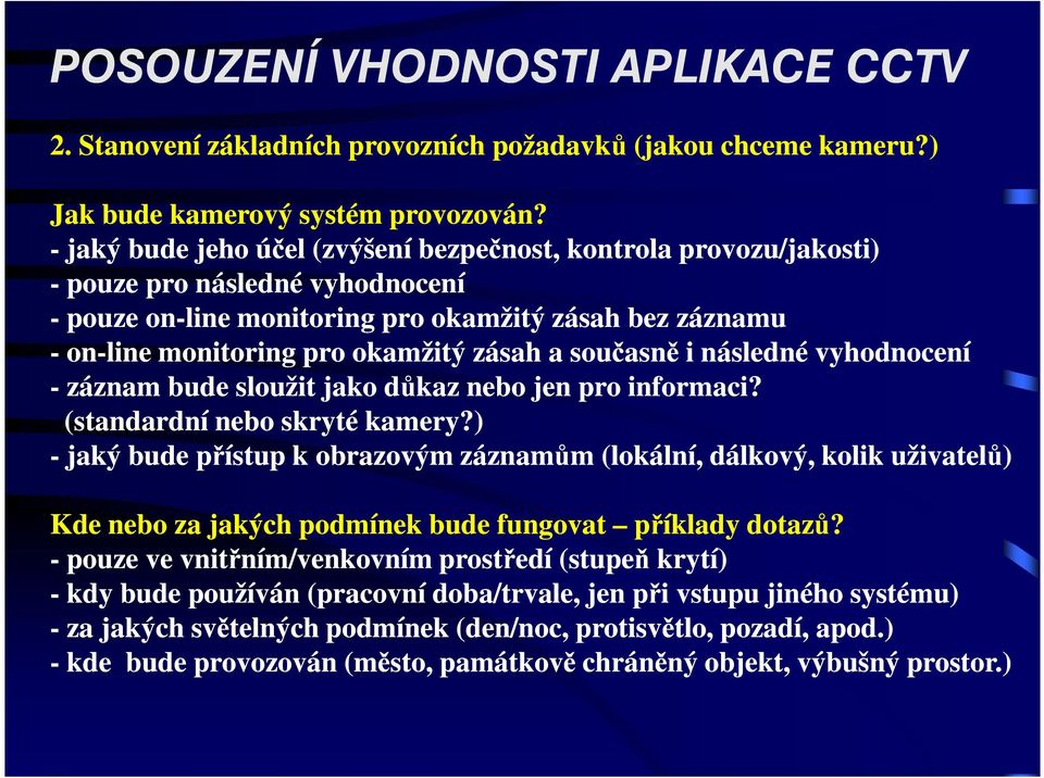 a současně i následné vyhodnocení - záznam bude sloužit jako důkaz nebo jen pro informaci? (standardní nebo skryté kamery?