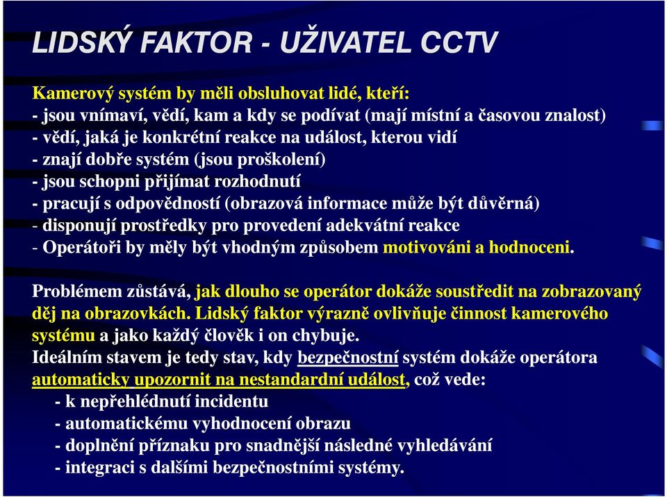 reakce - Operátoři by měly být vhodným způsobem motivováni a hodnoceni. Problémem zůstává, jak dlouho se operátor dokáže soustředit na zobrazovaný děj na obrazovkách.