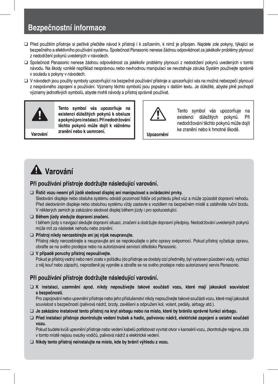 Společnost Panasonic nenese žádnou odpovědnost za jakékoliv problémy plynoucí z nedodržení pokynů uvedených v tomto návodu.
