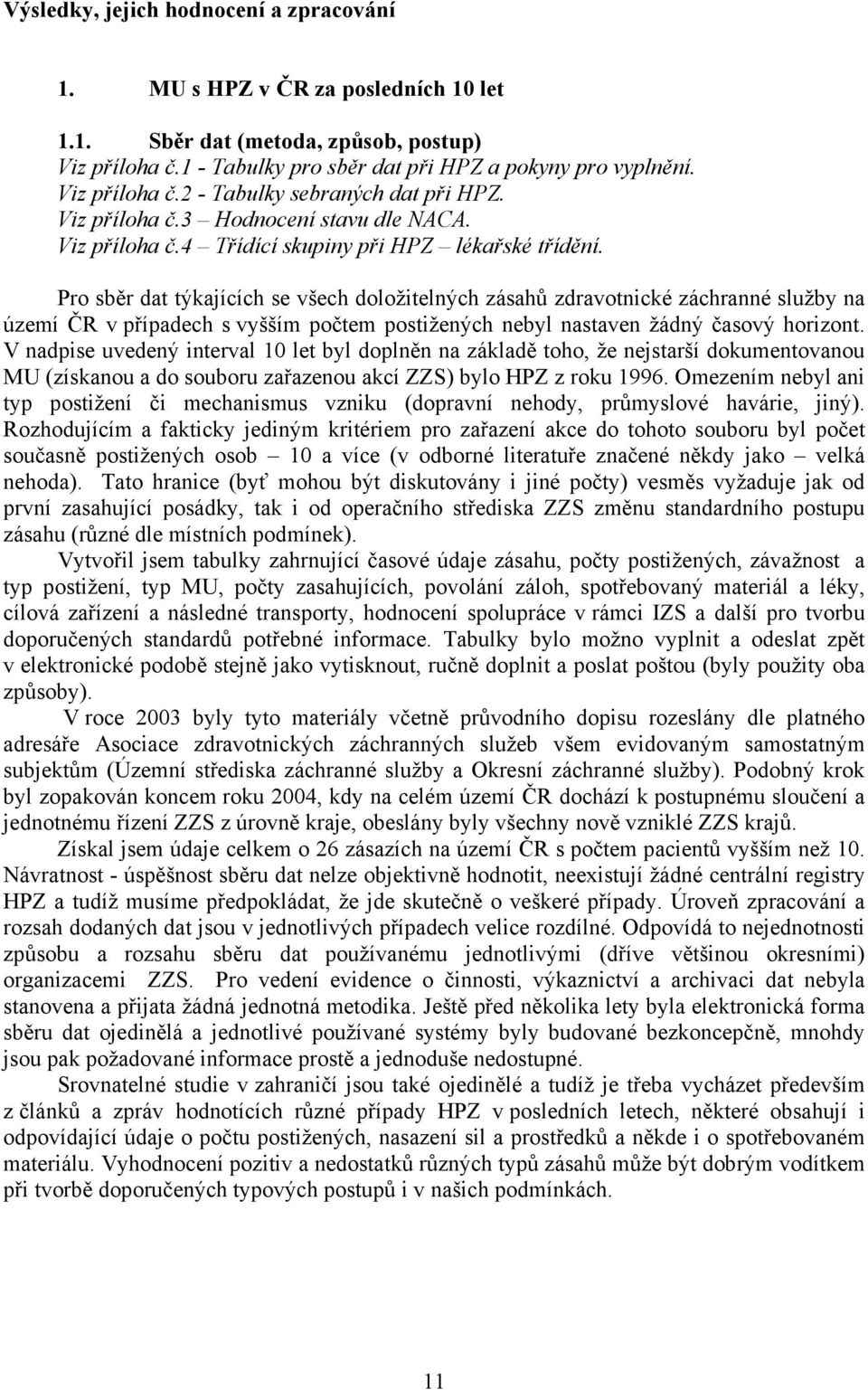 Pro sběr dat týkajících se všech doložitelných zásahů zdravotnické záchranné služby na území ČR v případech s vyšším počtem postižených nebyl nastaven žádný časový horizont.