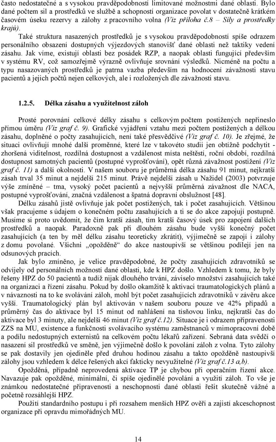 Také struktura nasazených prostředků je s vysokou pravděpodobností spíše odrazem personálního obsazení dostupných výjezdových stanovišť dané oblasti než taktiky vedení zásahu.