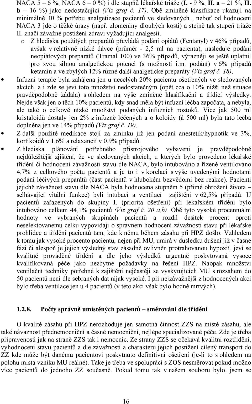 zlomeniny dlouhých kostí) a stejně tak stupeň triáže II. značí závažné postižení zdraví vyžadující analgesii.