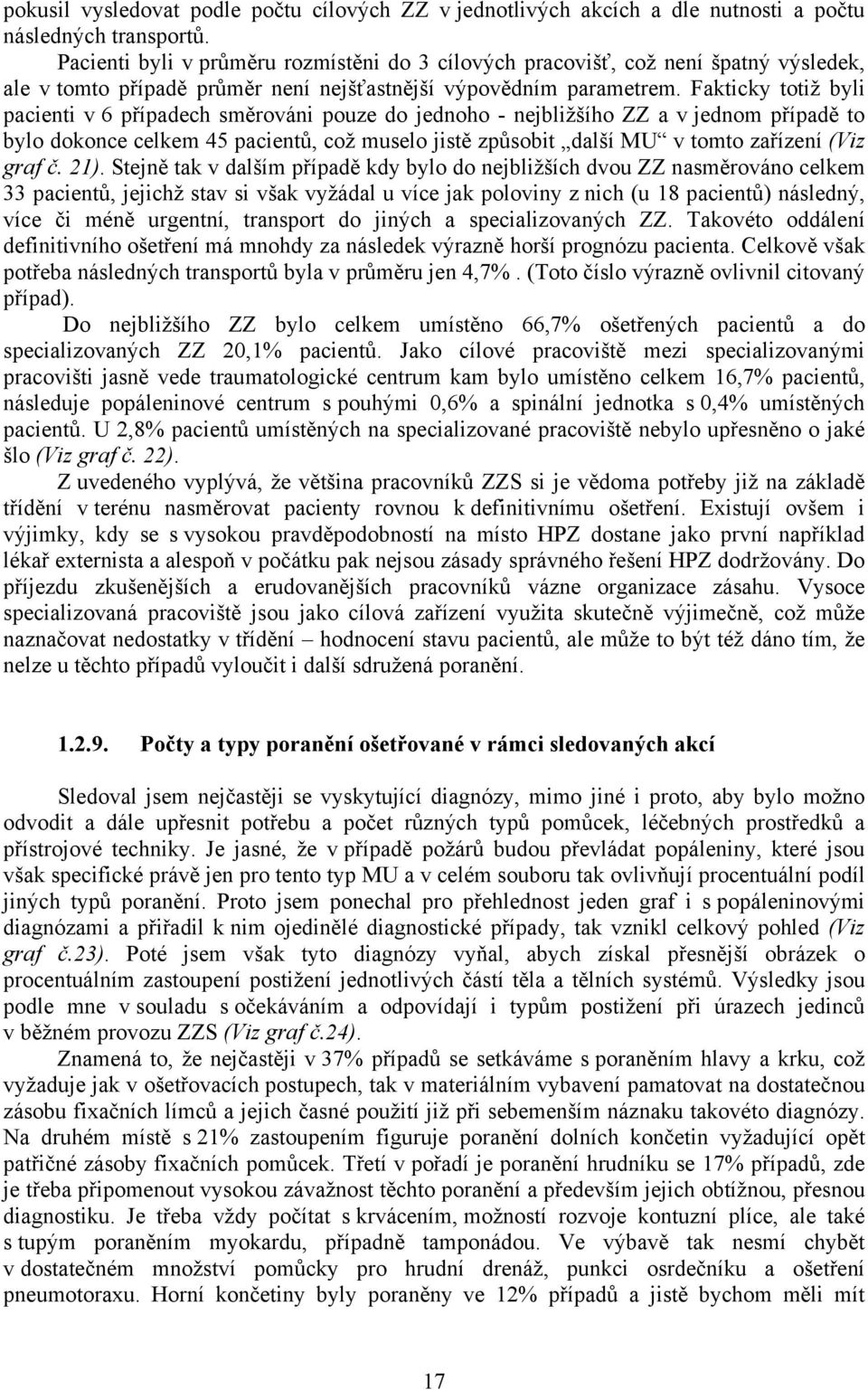 Fakticky totiž byli pacienti v 6 případech směrováni pouze do jednoho - nejbližšího ZZ a v jednom případě to bylo dokonce celkem 45 pacientů, což muselo jistě způsobit další MU v tomto zařízení (Viz