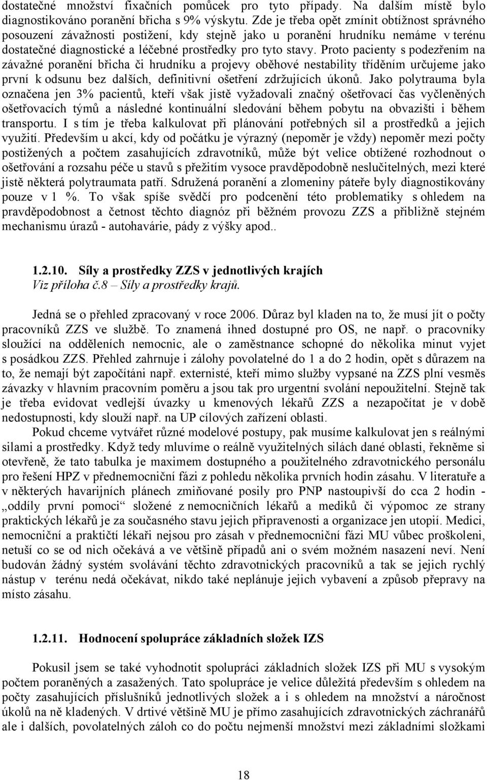 Proto pacienty s podezřením na závažné poranění břicha či hrudníku a projevy oběhové nestability tříděním určujeme jako první k odsunu bez dalších, definitivní ošetření zdržujících úkonů.