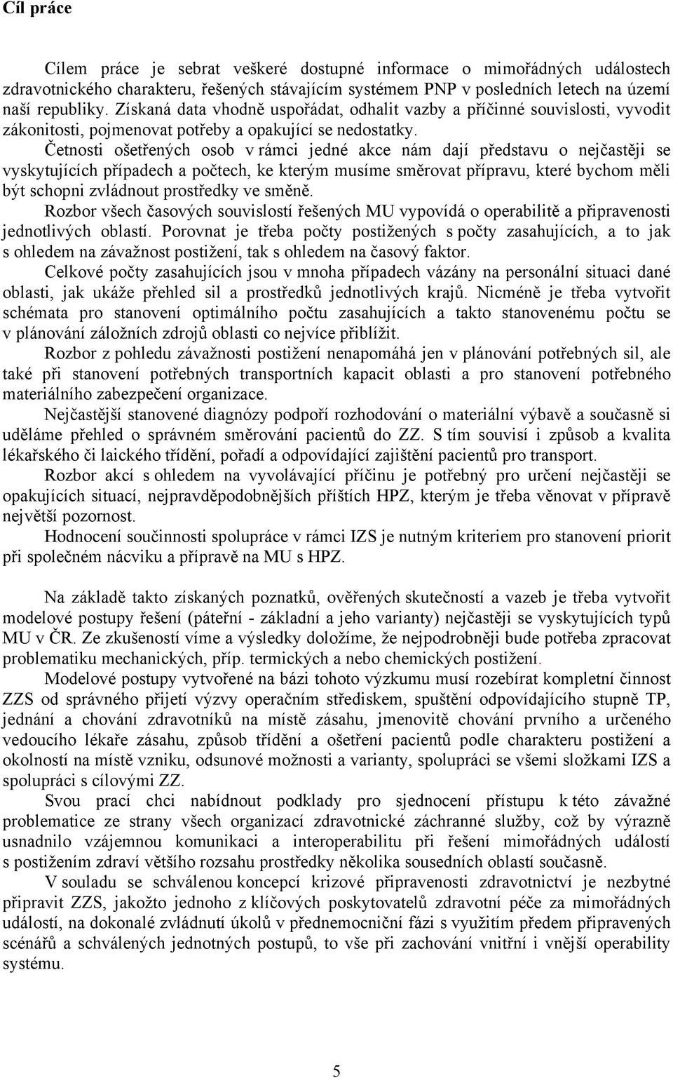 Četnosti ošetřených osob v rámci jedné akce nám dají představu o nejčastěji se vyskytujících případech a počtech, ke kterým musíme směrovat přípravu, které bychom měli být schopni zvládnout