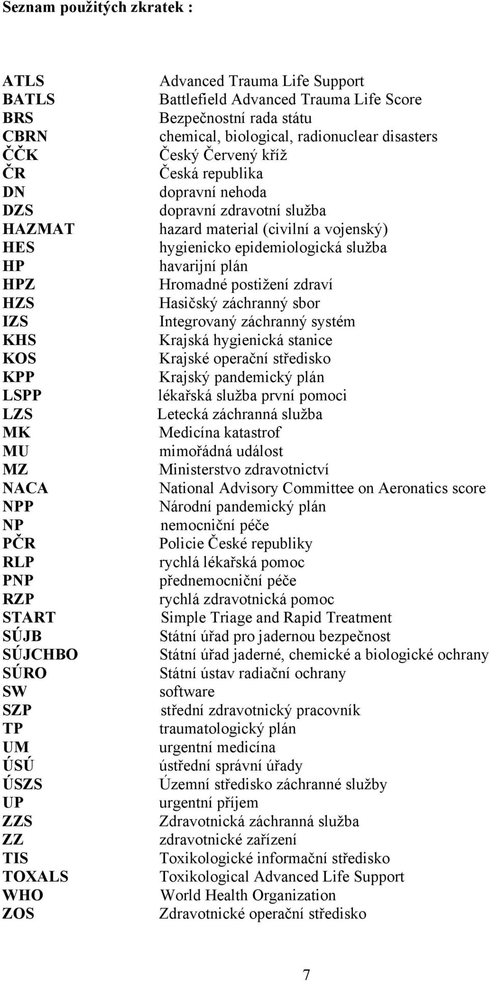 dopravní nehoda dopravní zdravotní služba hazard material (civilní a vojenský) hygienicko epidemiologická služba havarijní plán Hromadné postižení zdraví Hasičský záchranný sbor Integrovaný záchranný