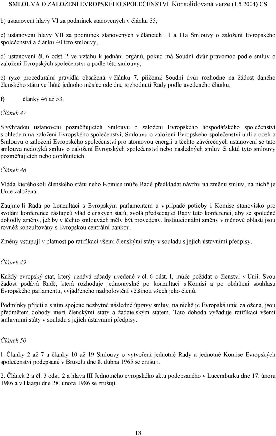 2 ve vztahu k jednání orgánů, pokud má Soudní dvůr pravomoc podle smluv o založení Evropských společenství a podle této smlouvy; e) ryze procedurální pravidla obsažená v článku 7, přičemž Soudní dvůr