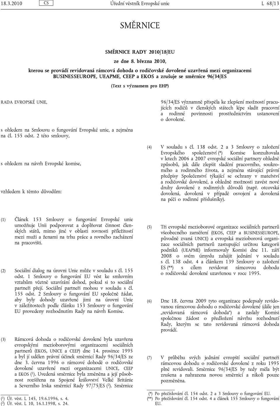 RADA EVROPSKÉ UNIE, 96/34/ES významně přispěla ke zlepšení možností pracujících rodičů v členských státech lépe sladit pracovní a rodinné povinnosti prostřednictvím ustanovení o dovolené.