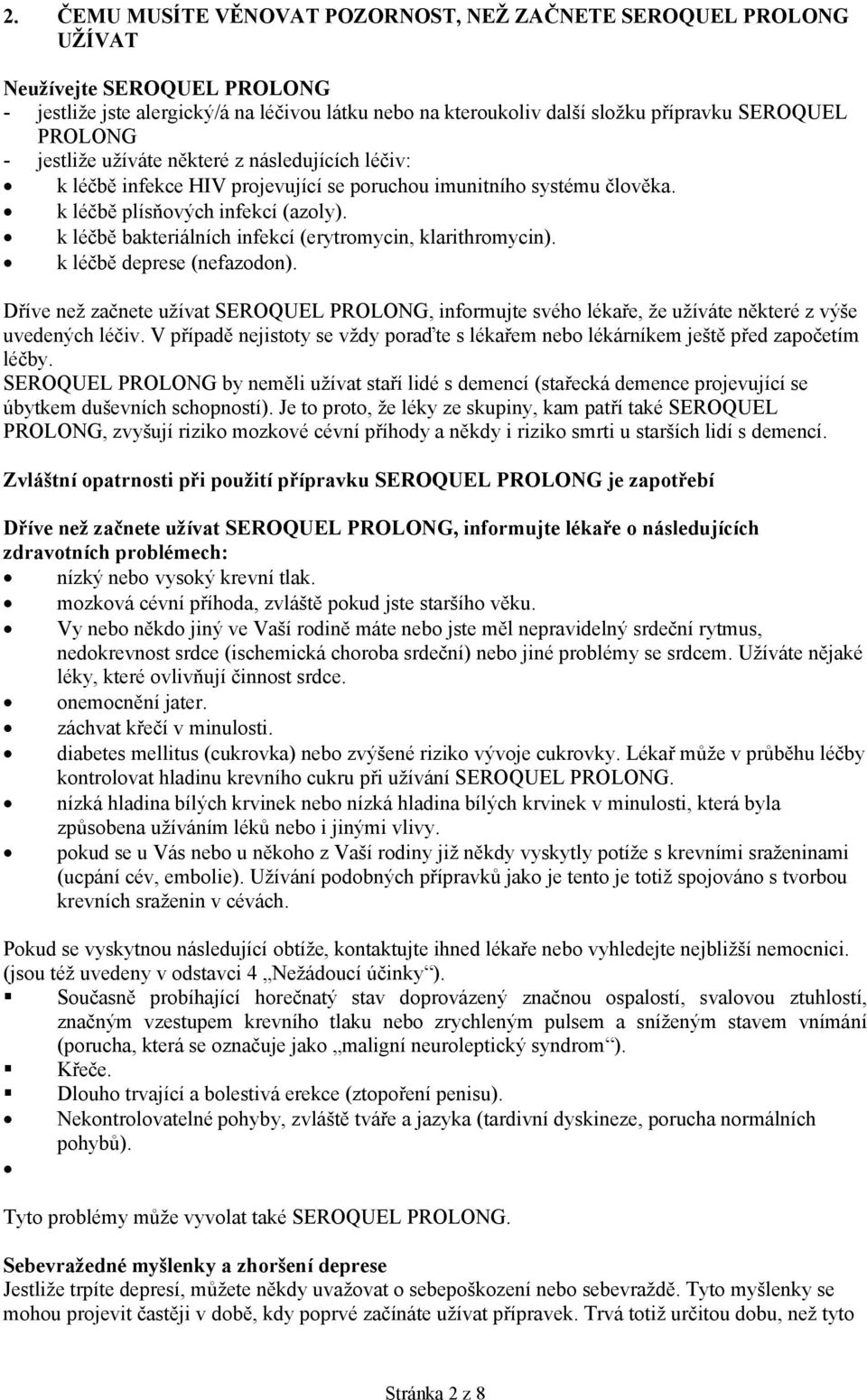 k léčbě bakteriálních infekcí (erytromycin, klarithromycin). k léčbě deprese (nefazodon). Dříve než začnete užívat SEROQUEL PROLONG, informujte svého lékaře, že užíváte některé z výše uvedených léčiv.