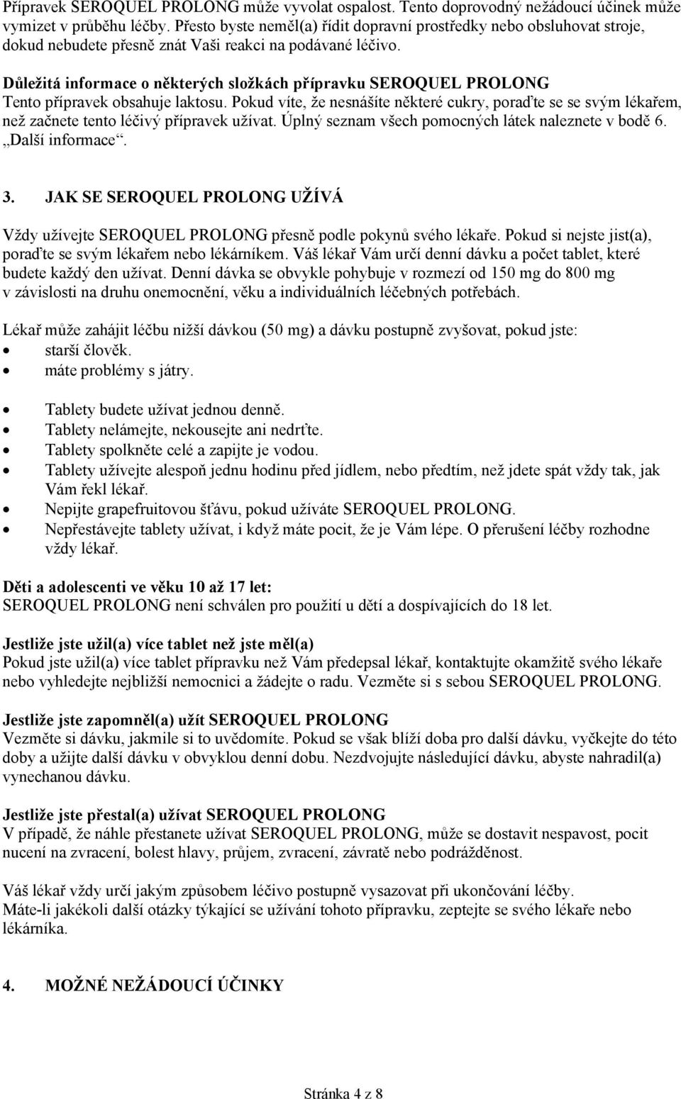 Důležitá informace o některých složkách přípravku SEROQUEL PROLONG Tento přípravek obsahuje laktosu.