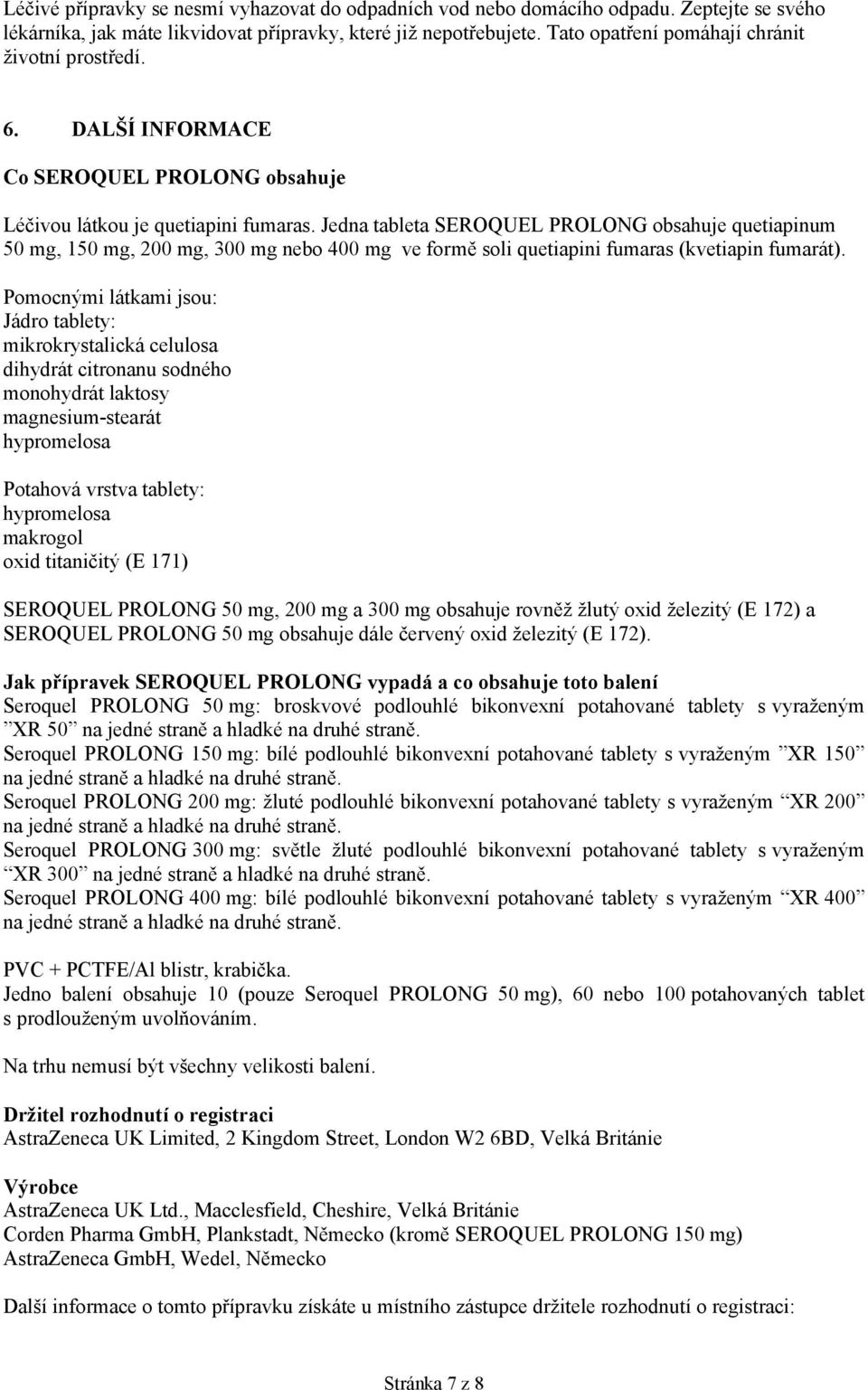Jedna tableta SEROQUEL PROLONG obsahuje quetiapinum 50 mg, 150 mg, 200 mg, 300 mg nebo 400 mg ve formě soli quetiapini fumaras (kvetiapin fumarát).