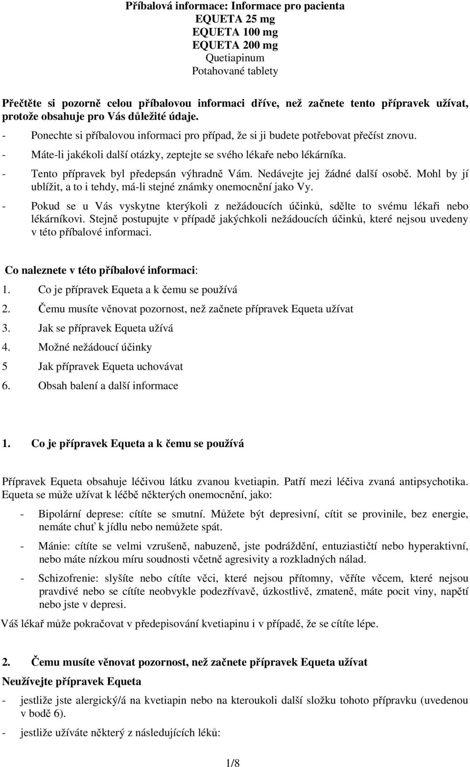 - Máte-li jakékoli další otázky, zeptejte se svého lékaře nebo lékárníka. - Tento přípravek byl předepsán výhradně Vám. Nedávejte jej žádné další osobě.