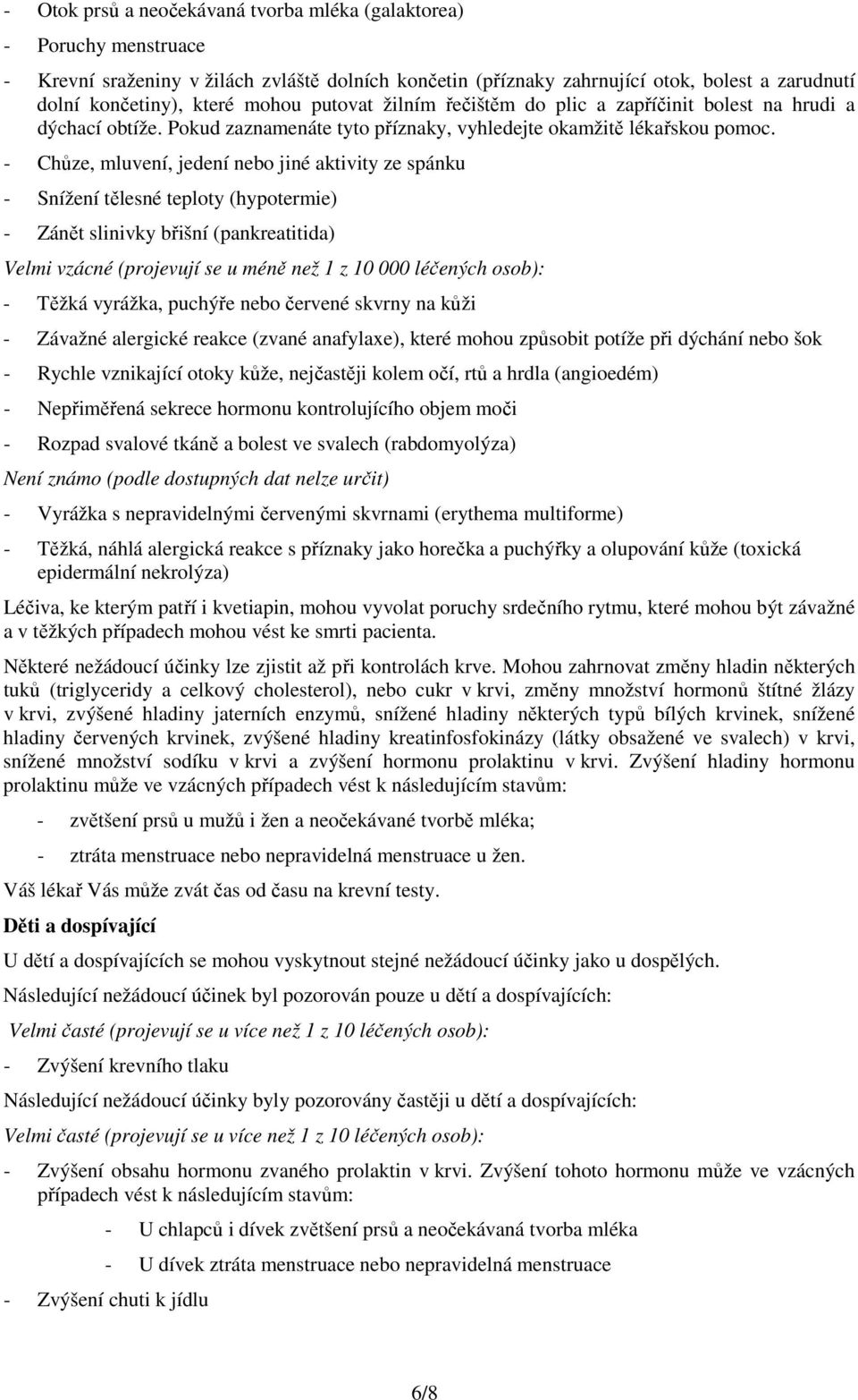 - Chůze, mluvení, jedení nebo jiné aktivity ze spánku - Snížení tělesné teploty (hypotermie) - Zánět slinivky břišní (pankreatitida) Velmi vzácné (projevují se u méně než 1 z 10 000 léčených osob): -