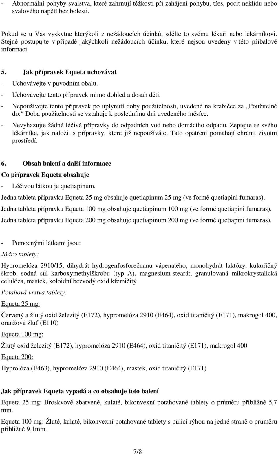 Stejně postupujte v případě jakýchkoli nežádoucích účinků, které nejsou uvedeny v této příbalové informaci. 5. Jak přípravek Equeta uchovávat - Uchovávejte v původním obalu.