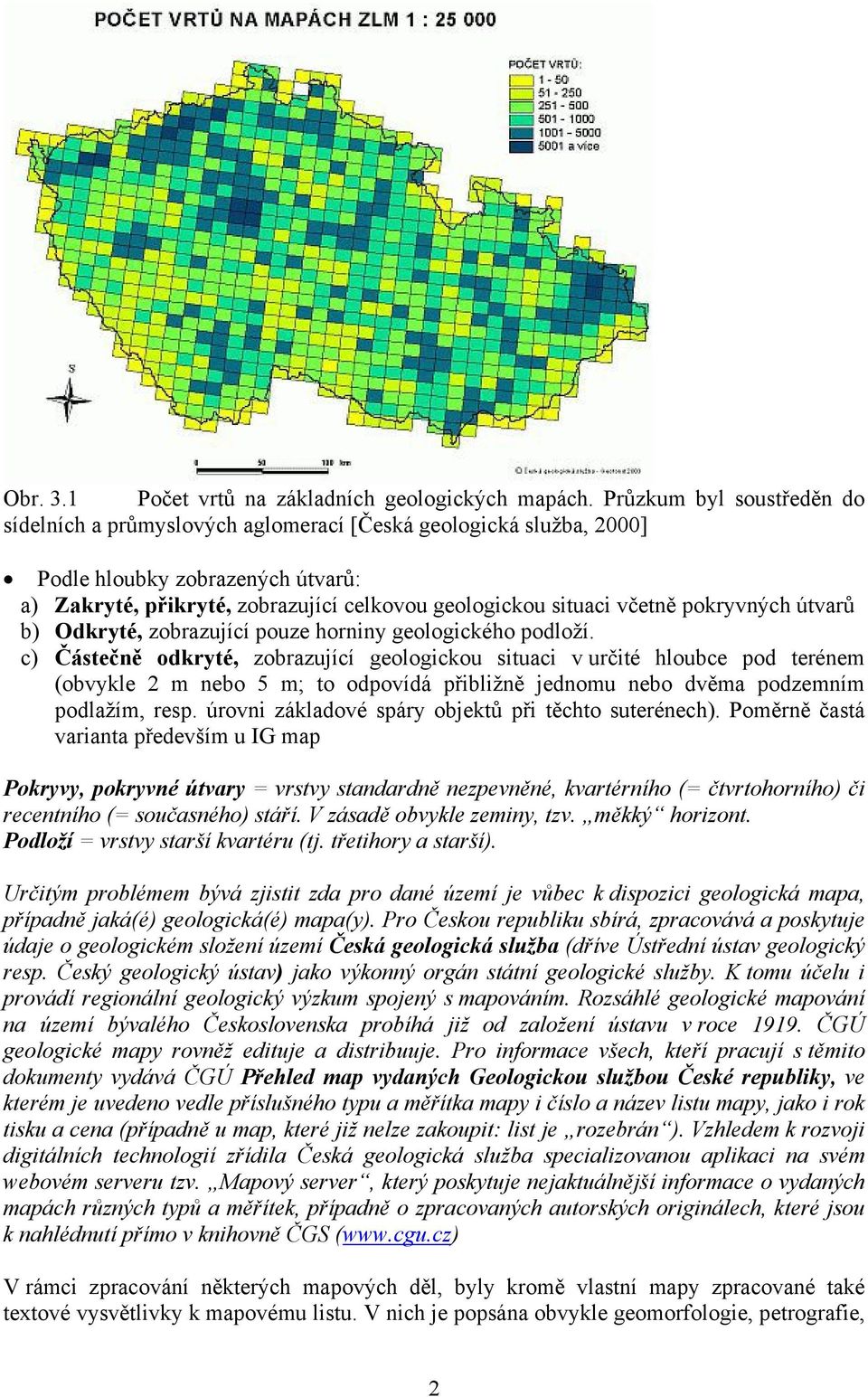 pokryvných útvarů b) Odkryté, zobrazující pouze horniny geologického podloží.