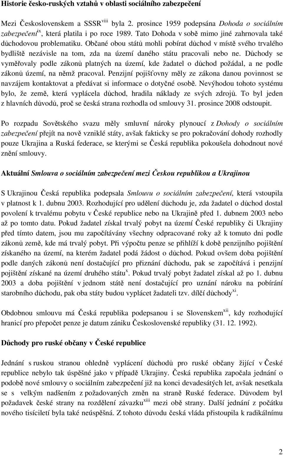 Občané obou států mohli pobírat důchod v místě svého trvalého bydliště nezávisle na tom, zda na území daného státu pracovali nebo ne.